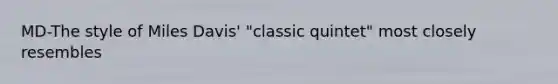 MD-The style of Miles Davis' "classic quintet" most closely resembles