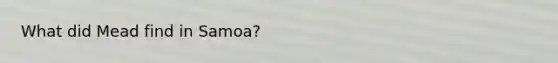 What did Mead find in Samoa?