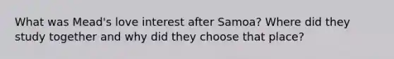 What was Mead's love interest after Samoa? Where did they study together and why did they choose that place?