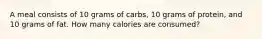 A meal consists of 10 grams of carbs, 10 grams of protein, and 10 grams of fat. How many calories are consumed?