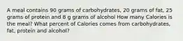 A meal contains 90 grams of carbohydrates, 20 grams of fat, 25 grams of protein and 8 g grams of alcohol How many Calories is the meal? What percent of Calories comes from carbohydrates, fat, protein and alcohol?