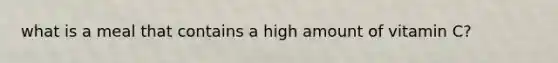 what is a meal that contains a high amount of vitamin C?