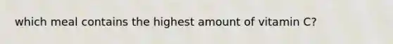 which meal contains the highest amount of vitamin C?