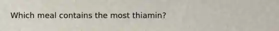 Which meal contains the most thiamin?