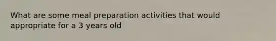 What are some meal preparation activities that would appropriate for a 3 years old
