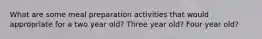 What are some meal preparation activities that would appropriate for a two year old? Three year old? Four year old?