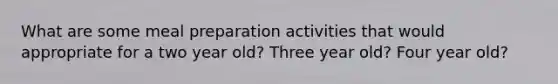 What are some meal preparation activities that would appropriate for a two year old? Three year old? Four year old?