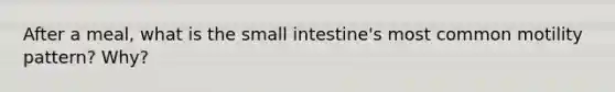 After a meal, what is the small intestine's most common motility pattern? Why?