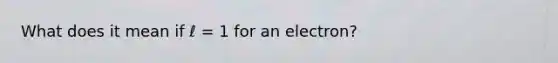 What does it mean if ℓ = 1 for an electron?