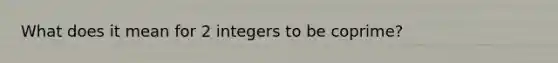 What does it mean for 2 integers to be coprime?