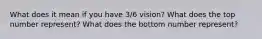 What does it mean if you have 3/6 vision? What does the top number represent? What does the bottom number represent?