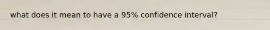 what does it mean to have a 95% confidence interval?