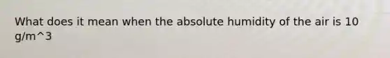 What does it mean when the absolute humidity of the air is 10 g/m^3