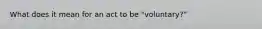 What does it mean for an act to be "voluntary?"