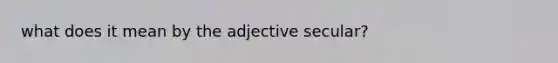 what does it mean by the adjective secular?