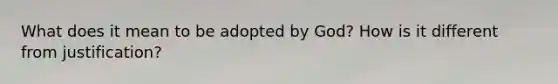 What does it mean to be adopted by God? How is it different from justification?