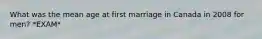 What was the mean age at first marriage in Canada in 2008 for men? *EXAM*