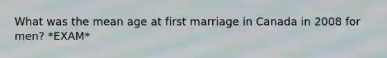 What was the mean age at first marriage in Canada in 2008 for men? *EXAM*