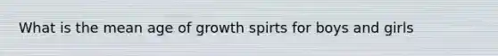 What is the mean age of growth spirts for boys and girls