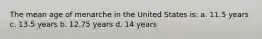 The mean age of menarche in the United States is: a. 11.5 years c. 13.5 years b. 12.75 years d. 14 years