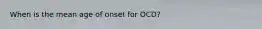When is the mean age of onset for OCD?