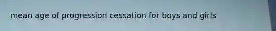 mean age of progression cessation for boys and girls