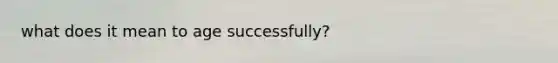 what does it mean to age successfully?