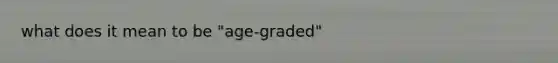 what does it mean to be "age-graded"