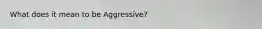 What does it mean to be Aggressive?