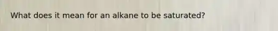 What does it mean for an alkane to be saturated?