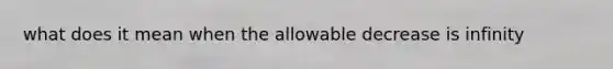 what does it mean when the allowable decrease is infinity