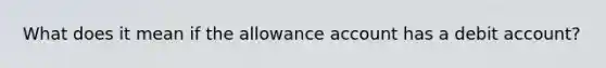 What does it mean if the allowance account has a debit account?