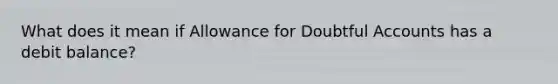 What does it mean if Allowance for Doubtful Accounts has a debit balance?