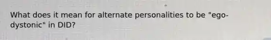 What does it mean for alternate personalities to be "ego-dystonic" in DID?