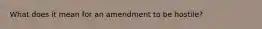 What does it mean for an amendment to be hostile?