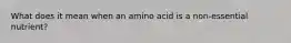 What does it mean when an amino acid is a non-essential nutrient?