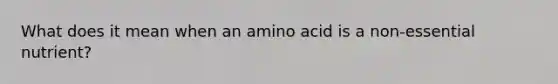 What does it mean when an amino acid is a non-essential nutrient?