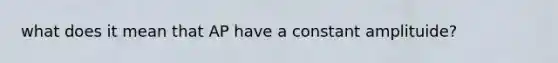 what does it mean that AP have a constant amplituide?