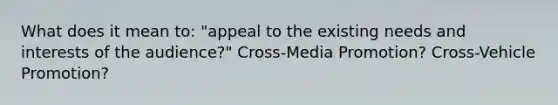 What does it mean to: "appeal to the existing needs and interests of the audience?" Cross-Media Promotion? Cross-Vehicle Promotion?