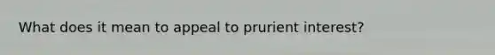 What does it mean to appeal to prurient interest?