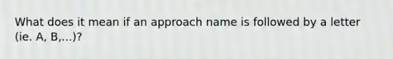 What does it mean if an approach name is followed by a letter (ie. A, B,...)?