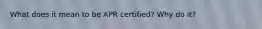 What does it mean to be APR certified? Why do it?