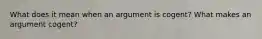 What does it mean when an argument is cogent? What makes an argument cogent?