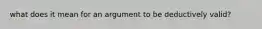 what does it mean for an argument to be deductively valid?