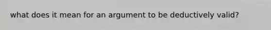 what does it mean for an argument to be deductively valid?