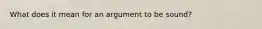 What does it mean for an argument to be sound?