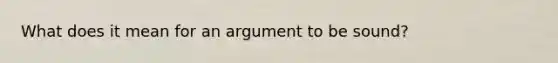 What does it mean for an argument to be sound?