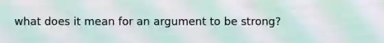 what does it mean for an argument to be strong?