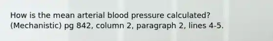 How is the mean arterial blood pressure calculated? (Mechanistic) pg 842, column 2, paragraph 2, lines 4-5.