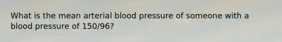 What is the mean arterial blood pressure of someone with a blood pressure of 150/96?